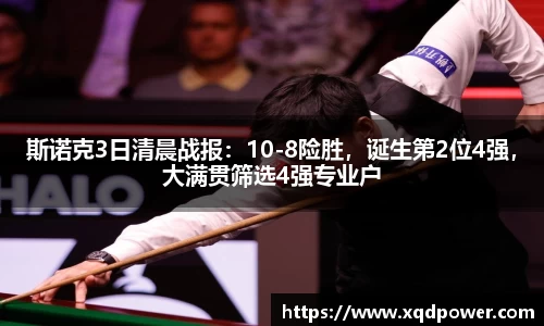 斯诺克3日清晨战报：10-8险胜，诞生第2位4强，大满贯筛选4强专业户